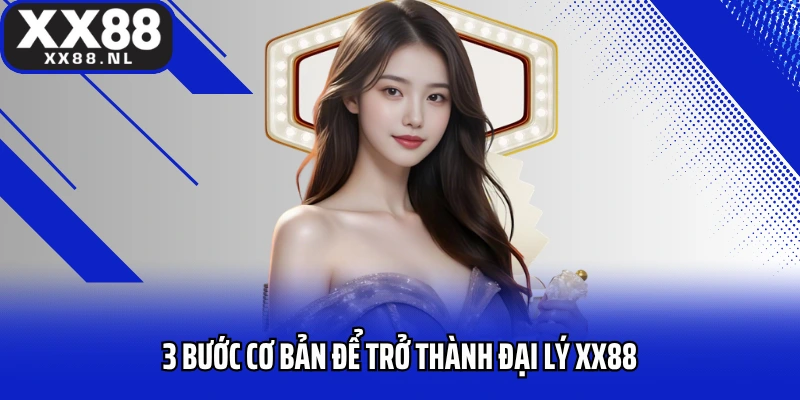 3 bước cơ bản để trở thành đại lý XX88
