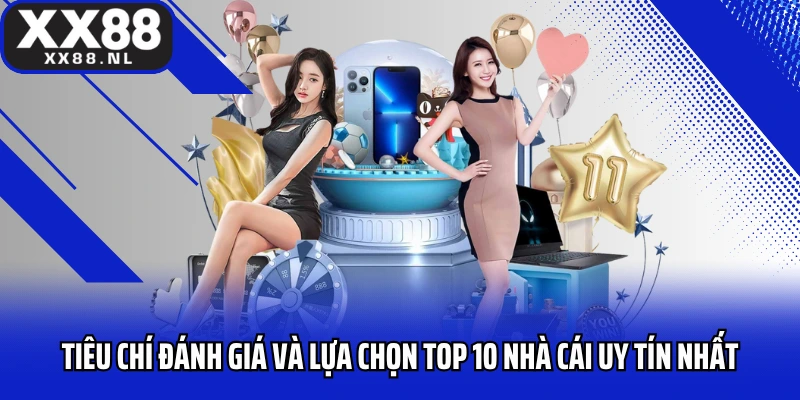 Tiêu chí đánh giá và lựa chọn top 10 nhà cái uy tín nhất
